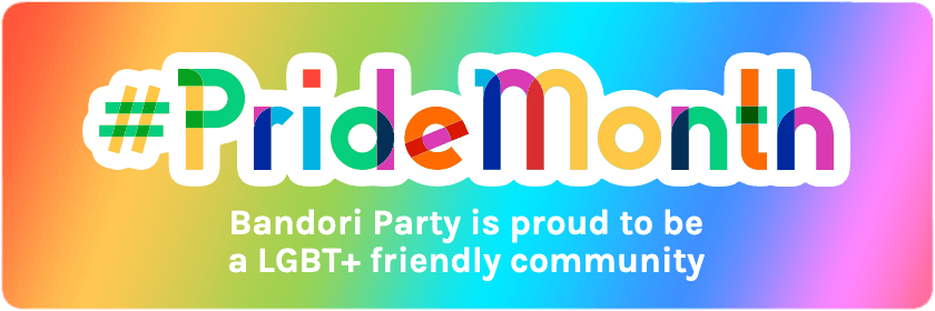 Bandori Party is proud to join the LGBTQ  celebrations for Pride Month. A month of happiness, and...