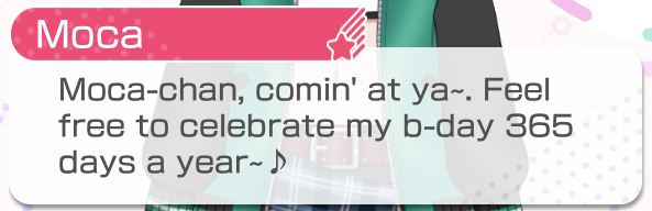   "Huh~? Kaiton san's birthday? Nah, the only birthday is Moca chan's~! Hehe~..."  

    Happy...