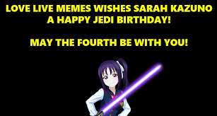 It is Sarah's birthday may the fourth be with you 🎉🎉