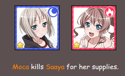 

Saaya:   is held at gunpoint  

Moca: gIVE ME YOUR FUCKING BREAD THIS INSTANT!