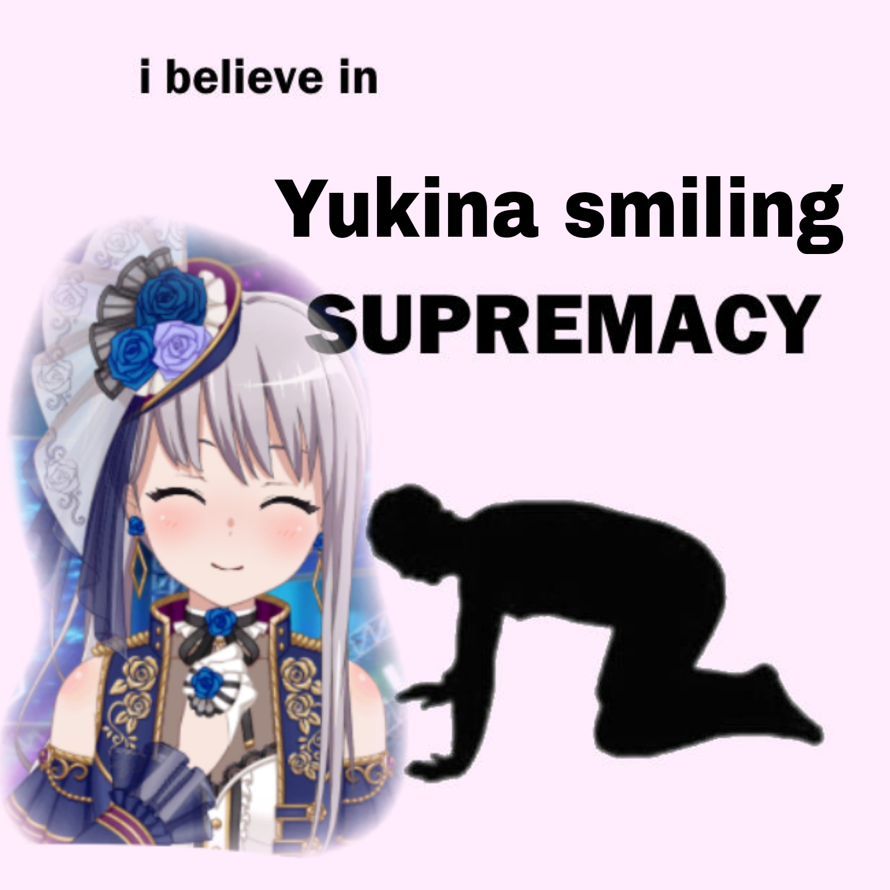 Made this cuz Yukina doesn't smile very often and when she does, it's more of a "I approve of this"...