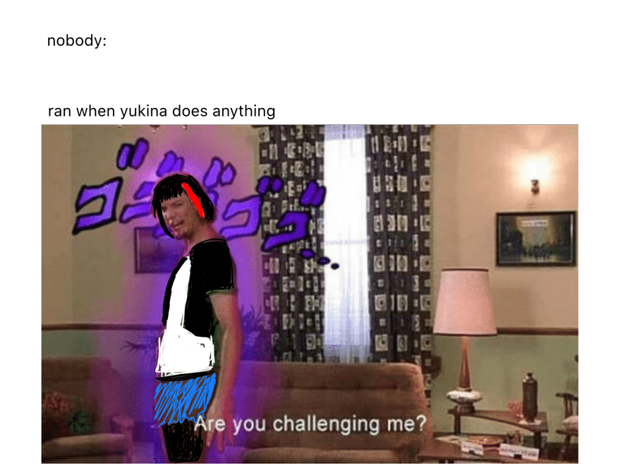        if this was made sorry don’t take this too seriously i love ran