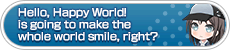 Hello, Happy World! is going to make the whole world smile, right?