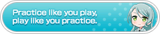 Practice like you play, play like you practice.