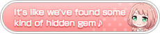It's like we've found some kind of hidden gem ♪