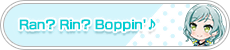 Ran? Rin? Boppin' 𝅘𝅥𝅮