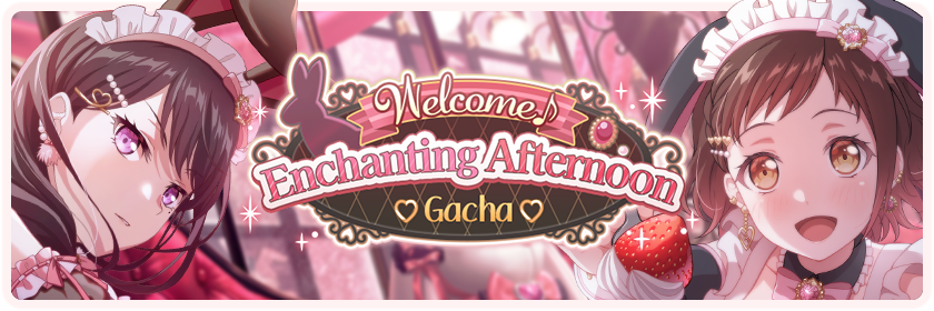 Welcome♪ Enchanting Afternoon Gacha