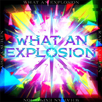 WHAT AN EXPLOSION
